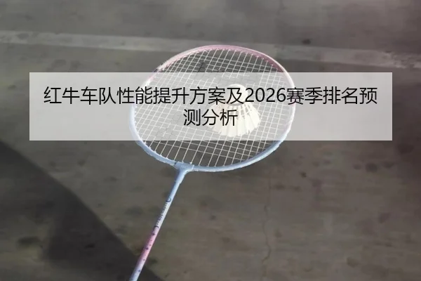 红牛车队性能提升方案及2026赛季排名预测分析
